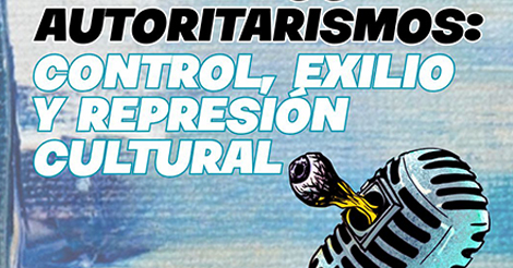 El arte en la mira de los autoritarismos: control, exilio y represión cultural